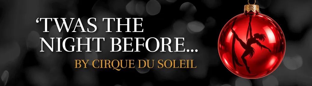 Cirque du Soleil: Twas The Night Before Tickets
